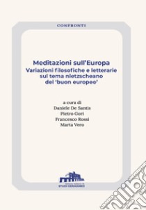 Meditazioni sull'Europa. Variazioni filosofiche e letterarie sul tema nietzscheano del «buon europeo» libro di De Santis D. (cur.); Gori P. (cur.); Rossi F. (cur.)