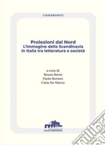 Proiezioni dal Nord. L'immagine della Scandinavia in Italia tra letteratura e società libro di Berni B. (cur.); Borioni P. (cur.); De Marco C. (cur.)