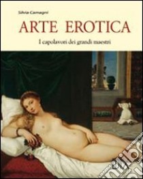 Arte erotica. Ediz. illustrata libro di Camagni Silvia