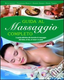 Guida al massaggio completo. La guida definitiva alle tecniche di massaggio alla testa, al viso, al corpo e ai piedi libro di Lacroix Nitya; Rinaldi Francesca; Seager Sharon