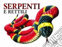 Serpenti e rettili. Ediz. illustrata libro