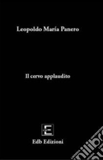 Il cervo applaudito libro di Panero Leopoldo M.