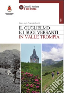 Il Guglielmo e i suoi versanti in Valle Trompia note di storia e paesaggio libro di Abati Mauro; Bonetti Piergiorgio