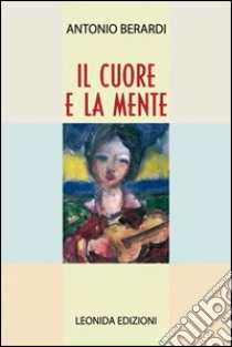 Il cuore e la mente libro di Berardi Antonio