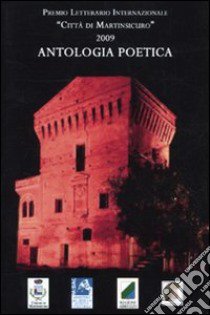 Antologia poetica. Premio letterario internazionale «Città di Martinsicuro» 2009 libro