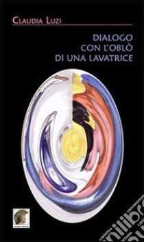 Dialogo con l'oblò di una lavatrice libro di Luzi Claudia