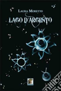 Lago d'argento libro di Moretto Laura