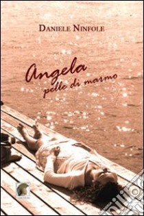 Angela pelle di marmo libro di Ninfole Daniele