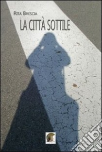 La città sottile libro di Brescia Rita