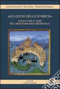 «Gli occhi dello storico». Strutture e temi del Mediterraneo medievale libro di Catalioto Luciano; Costa Elisa; Zamblera Ferdinando