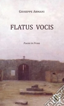 Flatus vocis. Poesie in prosa libro di Armani Giuseppe