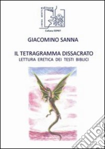 Il tetragramma dissacrato. Lettura eretica dei testi biblici libro di Sanna Giacomino