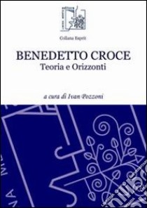 Benedetto Croce. Teoria e orizzonti libro di Pozzoni I. (cur.)