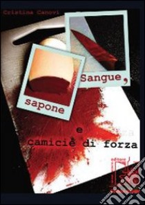 Sangue, sapone e camicie di forza libro di Canovi Cristina