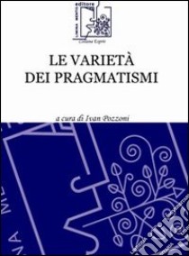 Le varietà dei pragmatismi libro di Pozzoni I. (cur.)