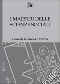 Maestri delle scienze sociali libro di Solano G. (cur.); Sozzi F. (cur.)
