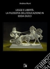 Legge e libertà. La filosofia dell'educazione in Edda Ducci libro di Muni Andrea