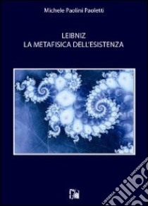 Leibniz. La metafisica dell'esistenza libro di Paolini Paoletti Michele