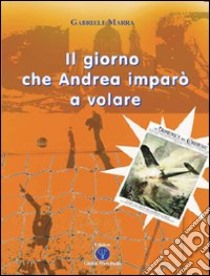 Il giorno che Andrea imparò a volare libro di Marra Gabriele