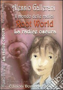 Root world-Il mondo delle radici. La radice oscura libro di Gallerani Alessio