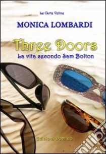 Three doors. La vita secondo Sam Bolton libro di Lombardi Monica