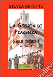 Storia di Piacenza. Dalle origini a oggi libro di Repetti Silvia