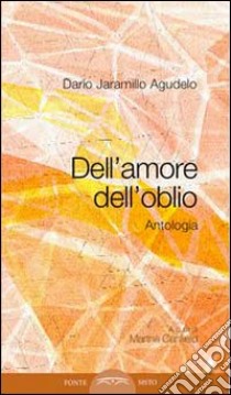 Dell'amore, dell'oblio. Antologia poetica libro di Jaramillo Agudelo Darío; Canfield M. (cur.)