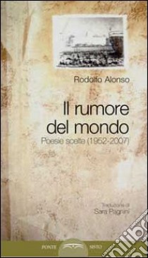 Il rumore del mondo. Poesie scelte (1952-2007) libro di Alonso Rodolfo; Candield M. (cur.)