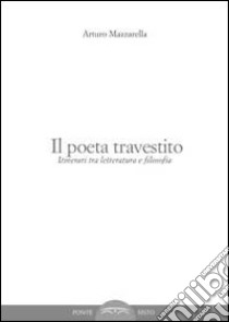 Il poeta travestito. Itinerari tra letteratura e filosofia libro di Mazzarella Arturo