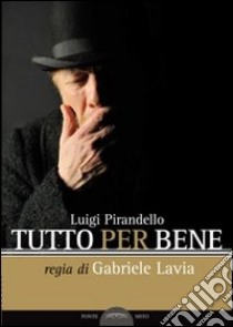 Tutto per bene libro di Pirandello Luigi; Riccarelli U. (cur.); Piccioni S. (cur.)