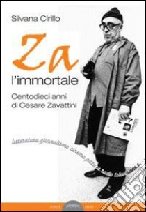 Za l'immortale. Centodieci anni di Cesare Zavattini libro di Cirillo Silvana