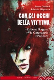 Con gli occhi della vittima. Roberta Ragusa, via Caravaggio, Policoro libro di Giuliani Imma; Mignacca Fabrizio