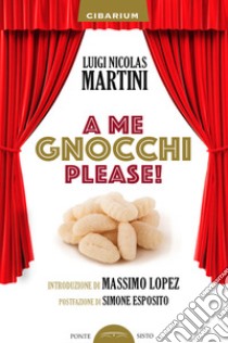 A me gnocchi please! libro di Martini Luigi Nicolas