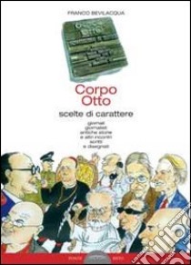 Corpo otto. Scelte di carattere. Giornali gionalisti antiche storie e altri incontri scritti e disegnati libro di Bevilacqua Franco