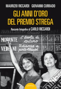 Gli anni d'oro del Premio Strega. Racconto fotografico di Carlo Riccardi libro di Riccardi Maurizio; Currado Giovanni