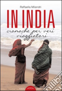 In India. Cronache per veri viaggiatori libro di Milandri Raffaella