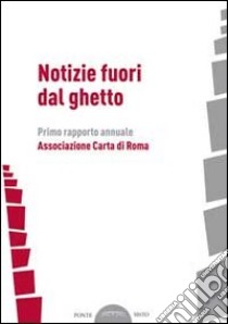 Notizie fuori dal ghetto. Primo rapporto annuale libro