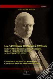 La pascendi dominici gregis: con-temporaneità della chiesa nella perenne fedeltà alla traditio fidei. L'enciclica di San Pio X sul modernismo... libro di Marra Salvatore