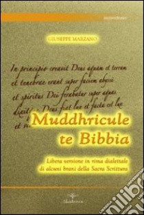 Muddhricule te Bibbia. Libera versione in rima dialettale di alcuni brani della sacra scrittura libro di Marzano Giuseppe