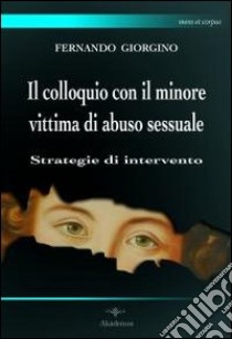 Il colloquio con il minore vittima di abuso sessuale. Strategie di intervento libro di Giorgino Fernando