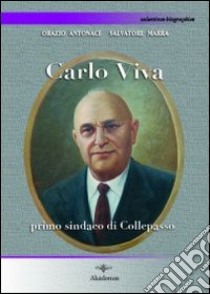 Carlo Viva. Primo sindaco di Collepasso libro di Antonaci Orazio; Marra Salvatore