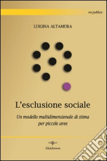 L'esclusione sociale. Un modello multidimensionale di stima per piccole aree libro di Altamura Luigina