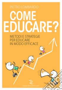 Come educare? Metodi e strategie per educare in modo efficace libro di Lombardo Pietro