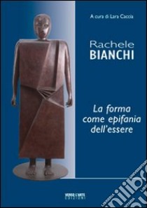 Rachele Bianchi, la forma come epifania dell'essere. Ediz. illustrata libro di Caccia Lara; Villata A. (cur.)