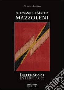 Alessandro Mattia Mazzoleni. Interspazi. Ediz. illustrata libro di Barbero Giovanna