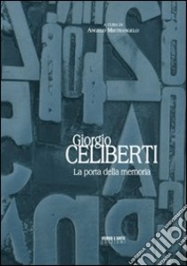 Giorgio Celiberti. La porta della memoria. Ediz. illustrata libro di Mistrangelo Angelo