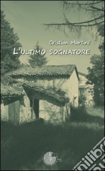 L'ultimo sognatore libro di Martini Cristian