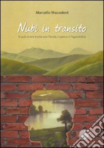 Nubi in transito. Si può vivere anche con l'ansia, il panico e l'agorafobia libro di Mazzoleni Marcello