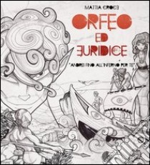 Orfeo ed Euridice. Andrei fino all'inferno per te libro di Croce Mattia