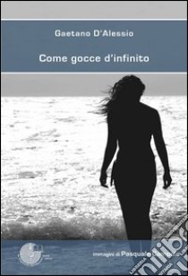 Come gocce d'infinito libro di D'Alessio Gaetano